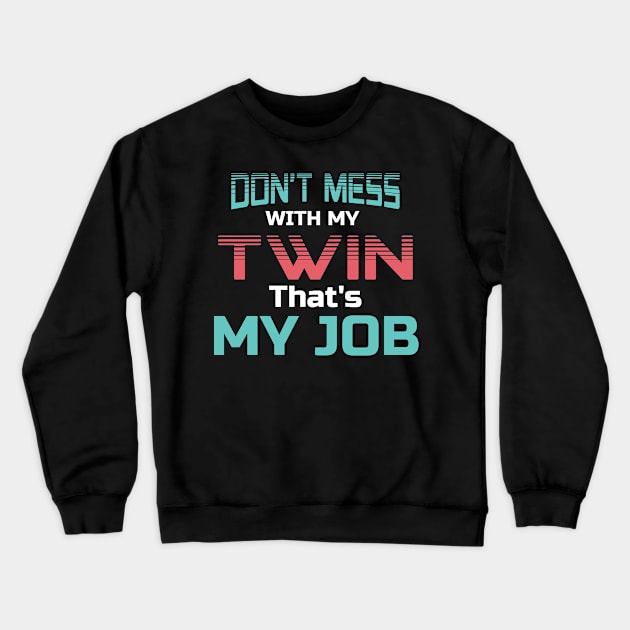 Don't Mess With My Twin That's My Job, Matching Twins, Gifts For Twins Crewneck Sweatshirt by jmgoutdoors